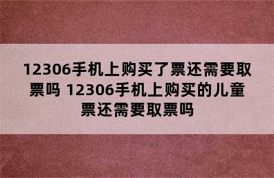 12306手机上购买了票还需要取票吗 12306手机上购买的儿童票还需要取票吗